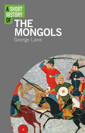 A Short History of the Mongols de George Lane