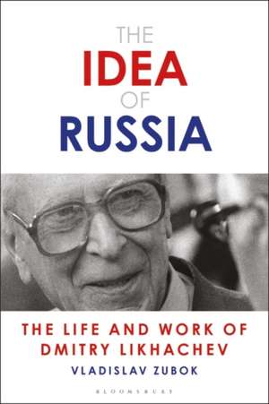 The Idea of Russia: The Life and Work of Dmitry Likhachev de Vladislav Zubok