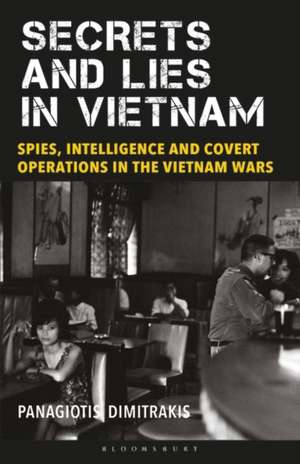 Secrets and Lies in Vietnam: Spies, Intelligence and Covert Operations in the Vietnam Wars de Panagiotis Dimitrakis