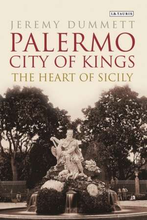 Palermo, City of Kings: The Heart of Sicily de Jeremy Dummett