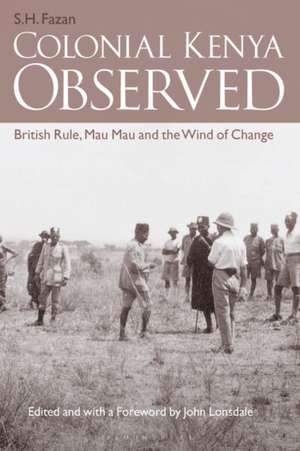 Colonial Kenya Observed: British Rule, Mau Mau and the Wind of Change de S. H. Fazan