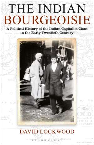 The Indian Bourgeoisie: A Political History of the Indian Capitalist Class in the Early Twentieth Century de David Lockwood