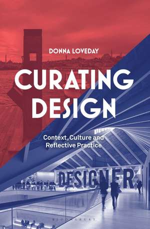 Curating Design: Context, Culture and Reflective Practice de Donna Loveday