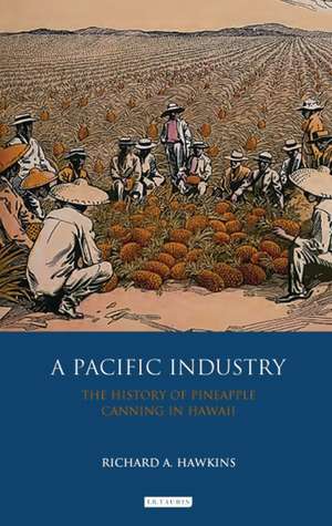 A Pacific Industry: The History of Pineapple Canning in Hawaii de Richard A. Hawkins