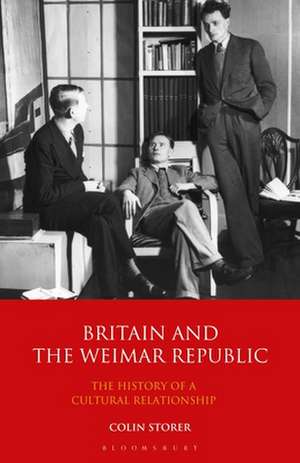 Britain and the Weimar Republic: The History of a Cultural Relationship de Colin Storer