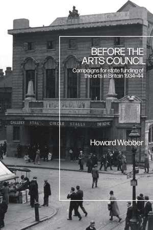 Before the Arts Council: Campaigns for State Funding of the Arts in Britain 1934-44 de Dr. Howard Webber