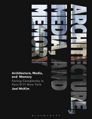 Architecture, Media, and Memory: Facing Complexity in Post-9/11 New York de Joel McKim