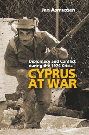 Cyprus at War: Diplomacy and Conflict During the 1974 Crisis de Jan Asmussen