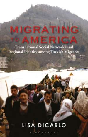 Migrating to America: Transnational Social Networks and Regional Identity Among Turkish Migrants de Lisa DiCarlo