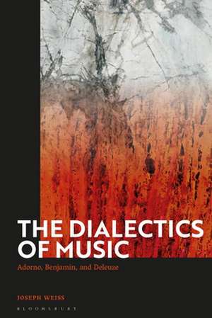 The Dialectics of Music: Adorno, Benjamin, and Deleuze de Joseph Weiss