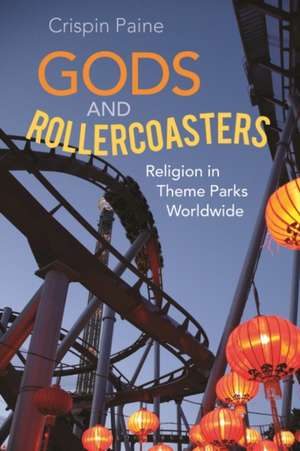 Gods and Rollercoasters: Religion in Theme Parks Worldwide de Crispin Paine