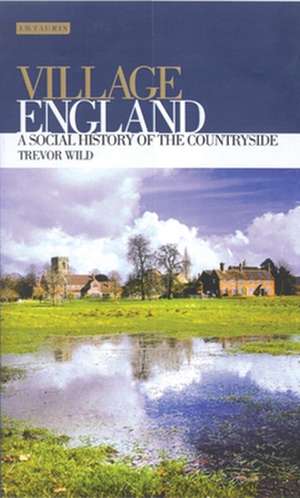 Village England: A Social History of the Countryside de Trevor Wild