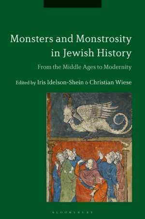 Monsters and Monstrosity in Jewish History: From the Middle Ages to Modernity de Dr. Iris Idelson-Shein