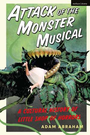 Attack of the Monster Musical: A Cultural History of Little Shop of Horrors de Adam Abraham