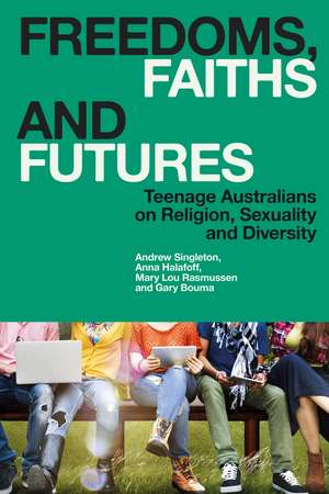 Freedoms, Faiths and Futures: Teenage Australians on Religion, Sexuality and Diversity de Andrew Singleton