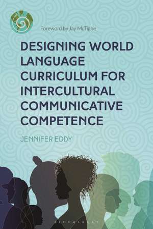 Designing World Language Curriculum for Intercultural Communicative Competence de Dr Jennifer Eddy