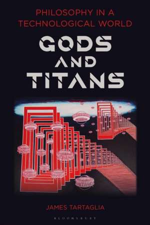 Philosophy in a Technological World: Gods and Titans de James Tartaglia