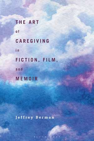 The Art of Caregiving in Fiction, Film, and Memoir de Jeffrey Berman