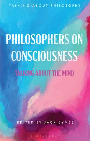 Philosophers on Consciousness: Talking about the Mind de Jack Symes