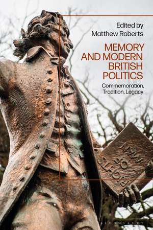 Memory and Modern British Politics: Commemoration, Tradition, Legacy de Dr Matthew Roberts