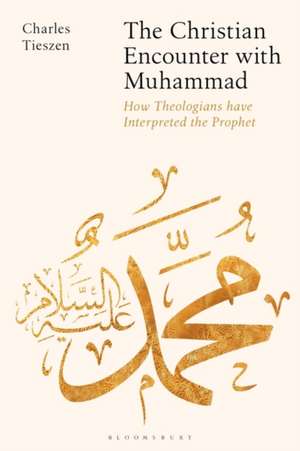 The Christian Encounter with Muhammad: How Theologians have Interpreted the Prophet de Charles Tieszen