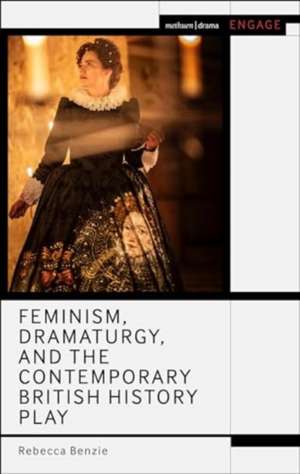 Feminism, Dramaturgy and the Contemporary History Play de Rebecca Benzie