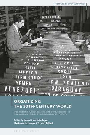 Organizing the 20th-Century World: International Organizations and the Emergence of International Public Administration, 1920-1960s de Karen Gram-Skjoldager