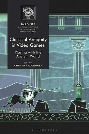 Classical Antiquity in Video Games: Playing with the Ancient World de Dr Christian Rollinger