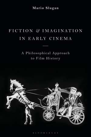 Fiction and Imagination in Early Cinema: A Philosophical Approach to Film History de Mario Slugan