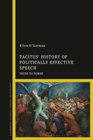 Tacitus’ History of Politically Effective Speech: Truth to Power de Dr Ellen O'Gorman