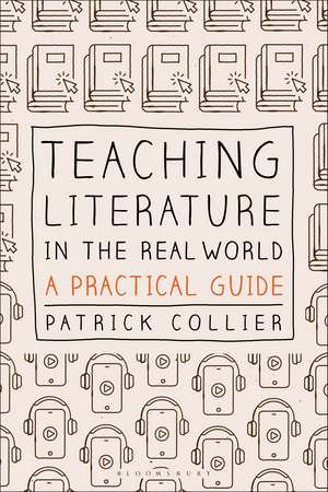 Teaching Literature in the Real World: A Practical Guide de Patrick Collier