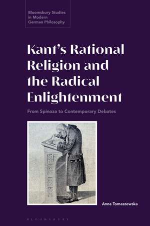 Kant’s Rational Religion and the Radical Enlightenment: From Spinoza to Contemporary Debates de Dr Anna Tomaszewska