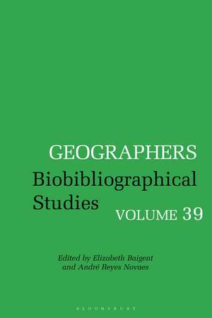 Geographers: Biobibliographical Studies, Volume 39 de Dr Elizabeth Baigent