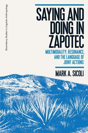 Saying and Doing in Zapotec: Multimodality, Resonance, and the Language of Joint Actions de Dr Mark A. Sicoli