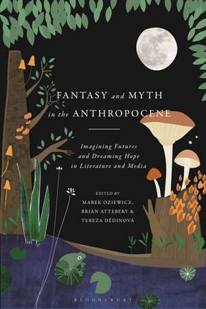 Fantasy and Myth in the Anthropocene: Imagining Futures and Dreaming Hope in Literature and Media de Dr Marek Oziewicz