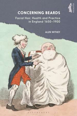 Concerning Beards: Facial Hair, Health and Practice in England 1650-1900 de Alun Withey