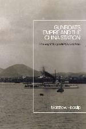 Gunboats, Empire and the China Station: The Royal Navy in 1920s East Asia de Matthew Heaslip