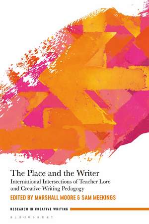 The Place and the Writer: International Intersections of Teacher Lore and Creative Writing Pedagogy de Dr Marshall Moore