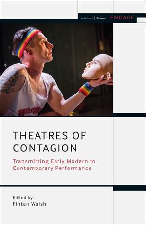 Theatres of Contagion: Transmitting Early Modern to Contemporary Performance de Fintan Walsh