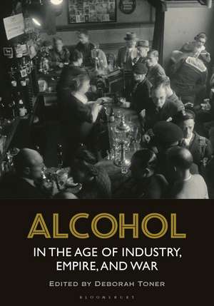 Alcohol in the Age of Industry, Empire, and War de Deborah Toner