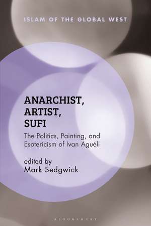 Anarchist, Artist, Sufi: The Politics, Painting, and Esotericism of Ivan Aguéli de Mark Sedgwick