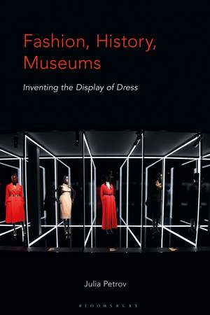 Fashion, History, Museums: Inventing the Display of Dress de Julia Petrov