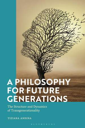 A Philosophy for Future Generations: The Structure and Dynamics of Transgenerationality de Tiziana Andina