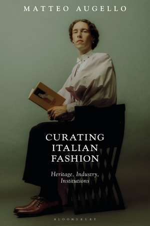 Curating Italian Fashion: Heritage, Industry, Institutions de Matteo Augello