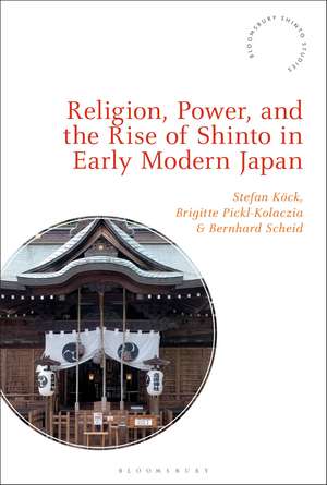 Religion, Power, and the Rise of Shinto in Early Modern Japan de Stefan Köck