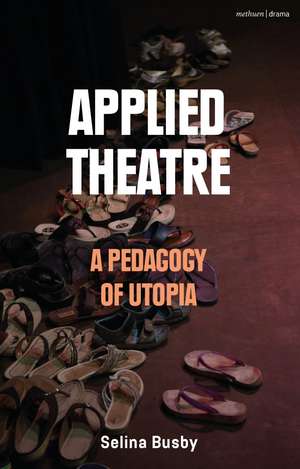 Applied Theatre: A Pedagogy of Utopia de Selina Busby