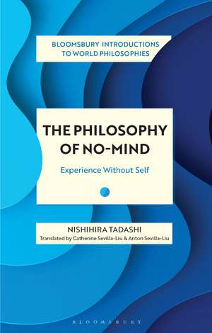 The Philosophy of No-Mind: Experience Without Self de Nishihira Tadashi