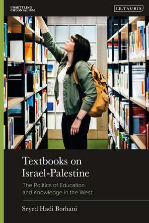 Textbooks on Israel-Palestine: The Politics of Education and Knowledge in the West de Seyed Hadi Borhani