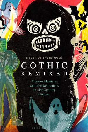 Gothic Remixed: Monster Mashups and Frankenfictions in 21st-Century Culture de Dr Megen de Bruin-Molé