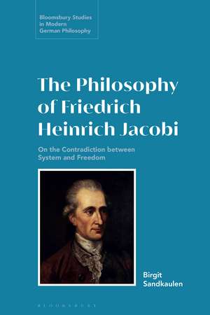 The Philosophy of Friedrich Heinrich Jacobi: On the Contradiction between System and Freedom de Birgit Sandkaulen